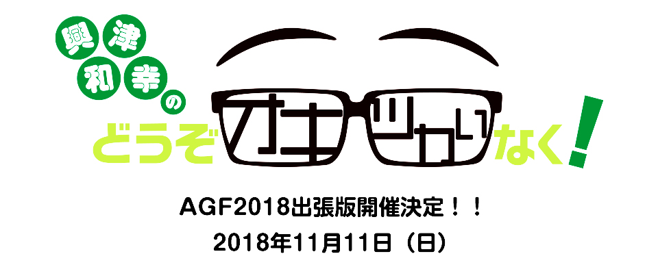 興津和幸のどうぞオキツカいなく！ AGF2018出張版開催決定！！