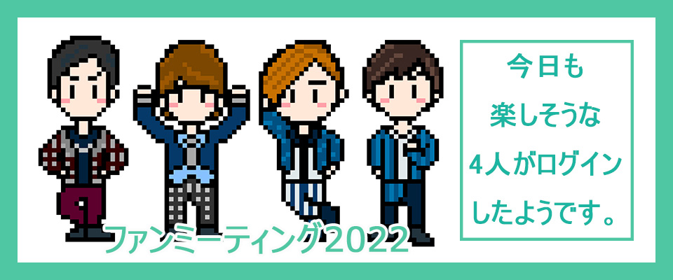 今日も楽しそうな4人がログインしたようです。ファンミーティング2022 特設ページ